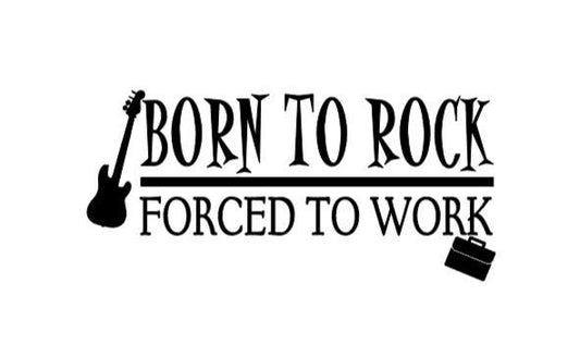 Decal Born to Rock, Forced to Work Die Cut Vinyl Decal