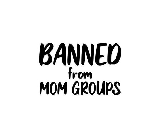 Decal Banned From Mom Groups Die Cut Vinyl Decal